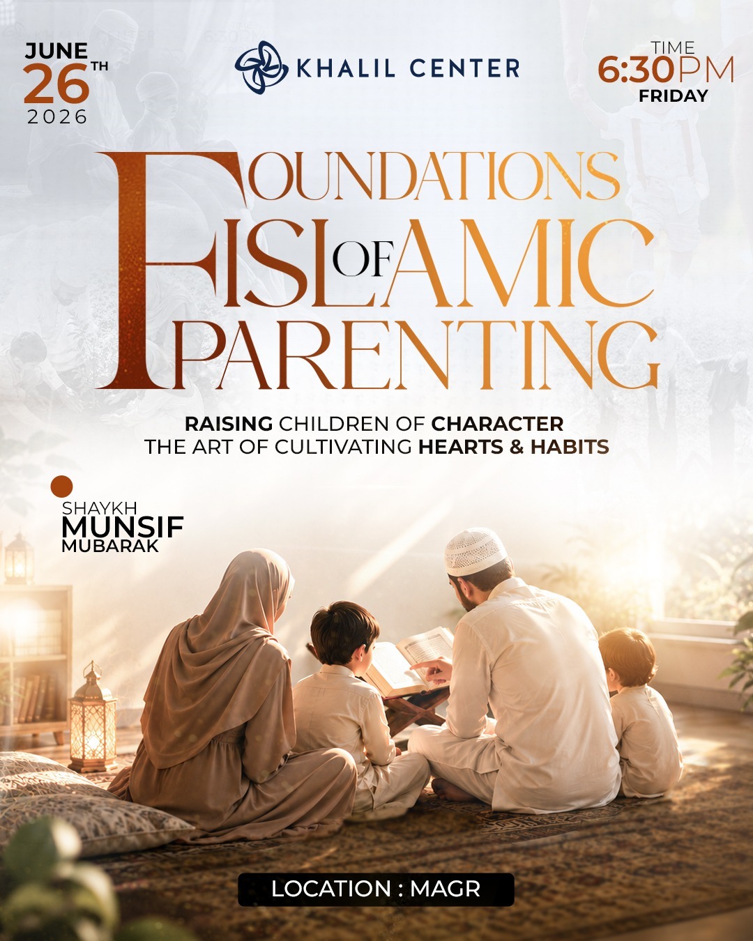 Foundations of Islamic Parenting with Shaykh Munsif Mubarak. Session four, Raising Children of Character, Friday June 26, 2026 at 6:30 PM at MAGR, Rockford IL.